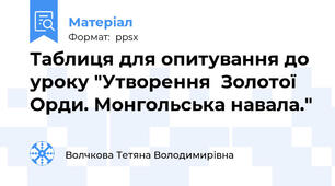 Таблиця для опитування до уроку "Утворення  Золотої Орди. Монгольська навала."