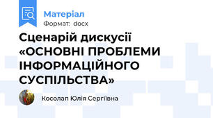 Сценарій дискусії  «ОСНОВНІ ПРОБЛЕМИ ІНФОРМАЦІЙНОГО СУСПІЛЬСТВА»