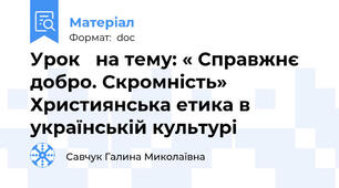 Урок   на тему: « Справжнє добро. Скромність» Християнська етика в українській культурі