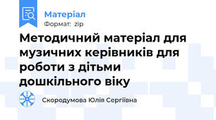 Методичний матеріал для музичних керівників для роботи з дітьми дошкільного віку