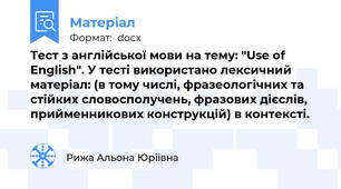 Тест з англійської мови на тему: "Use of English". У тесті використано лексичний матеріал: (в тому числі, фразеологічних та стійких словосполучень, фразових дієслів, прийменникових конструкцій) в контексті.