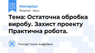 Тема: Остаточна обробка виробу. Захист проекту Практична робота.