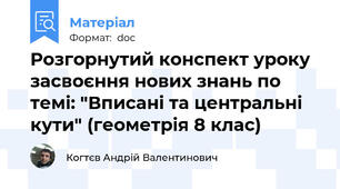 Розгорнутий конспект уроку засвоєння нових знань по темі: "Вписані та центральні кути" (геометрія 8 клас)