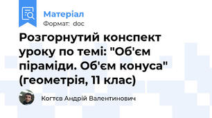 Розгорнутий конспект уроку по темі: "Об'єм піраміди. Об'єм конуса" (геометрія, 11 клас)
