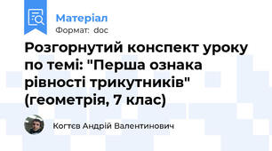 Розгорнутий конспект уроку по темі: "Перша ознака рівності трикутників" (геометрія, 7 клас)