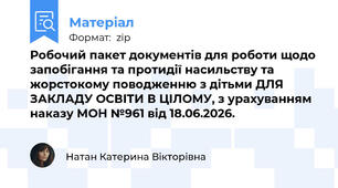 Робочий пакет документів для роботи щодо запобігання та протидії насильству та жорстокому поводженню з дітьми ДЛЯ ЗАКЛАДУ ОСВІТИ В ЦІЛОМУ, з урахуванням наказу МОН №961 від 18.06.2026.