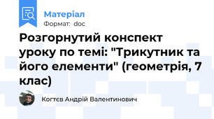 Розгорнутий конспект уроку по темі: "Трикутник та його елементи" (геометрія, 7 клас)