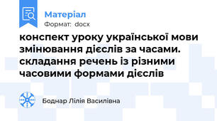 конспект уроку української мови змінювання дієслів за часами. складання речень із різними часовими формами дієслів