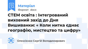 СТЕМ освіта : Інтегрований виховний захід до Дня Вишиванки: « Коли нитка єднає географію, мистецтво та цифру»
