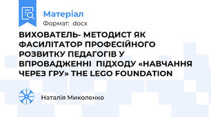 ВИХОВАТЕЛЬ- МЕТОДИСТ ЯК ФАСИЛІТАТОР ПРОФЕСІЙНОГО РОЗВИТКУ ПЕДАГОГІВ У ВПРОВАДЖЕННІ  ПІДХОДУ «НАВЧАННЯ ЧЕРЕЗ ГРУ» THE LEGO FOUNDATION