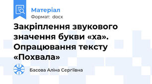 Закріплення звукового значення букви «ха». Опрацювання тексту «Похвала»
