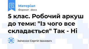 5 клас. Робочий аркуш до теми: "Із чого все складається" Так - Ні
