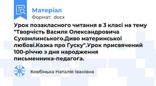 Урок позакласного читання в 3 класі на тему "Творчість Василя Олександровича Сухомлинського.Диво материнської любові.Казка про Гуску".Урок присвячений 100-річчю з дня народження письменника-педагога.