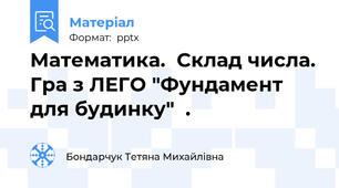Математика.  Склад числа. Гра з ЛЕГО "Фундамент для будинку"  .