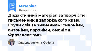 Дидактичний матеріал за творчістю письменників запорізького краю. Групи слів за значенням: синоніми, антоніми, пароніми, омоніми. Фразеологізми.