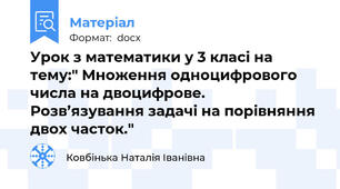 Урок з математики у 3 класі на тему:" Множення одноцифрового числа на двоцифрове. Розв’язування задачі на порівняння двох часток."