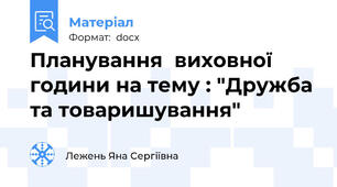 Планування  виховної години на тему : "Дружба та товаришування"
