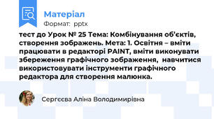 тест до Урок № 25 Тема: Комбінування об’єктів, створення зображень. Мета: 1. Освітня – вміти працювати в редакторі PAINT, вміти виконувати збереження графічного зображення,  навчитися використовувати інструменти графічного редактора для створення малюнка.