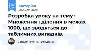 Розробка уроку на тему : Множення і ділення в межах 1000, що зводяться до табличних випадків.