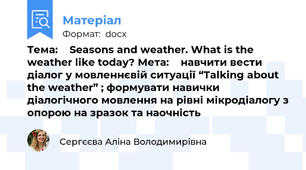 Тема:    Seasons and weather. What is the weather like today? Мета:    навчити вести діалог у мовленнєвій ситуації “Talking about the weather” ; формувати навички діалогічного мовлення на рівні мікродіалогу з опорою на зразок та наочність