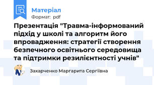 Презентація "Травма-інформований підхід у школі та алгоритм його впровадження: стратегії створення безпечного освітнього середовища та підтримки резилієнтності учнів"