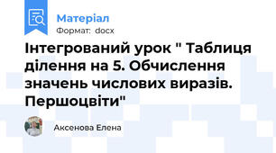 Інтегрований урок " Таблиця ділення на 5. Обчислення значень числових виразів. Першоцвіти"