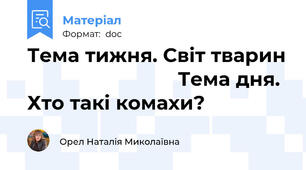 Тема тижня. Світ тварин                            Тема дня. Хто такі комахи?