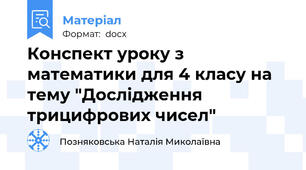 Конспект уроку з математики для 4 класу на тему "Дослідження трицифрових чисел"
