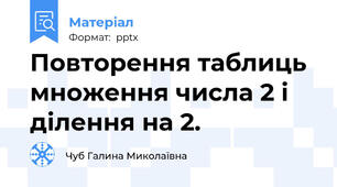Повторення таблиць множення числа 2 і ділення на 2.