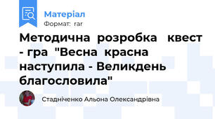 Методична  розробка   квест - гра  "Весна  красна  наступила - Великдень  благословила"