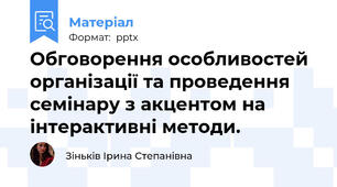 Обговорення особливостей організації та проведення семінару з акцентом на інтерактивні методи.