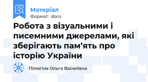 Робота з візуальними і писемними джерелами, які зберігають пам’ять про історію України