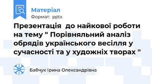 Презентація  до найкової роботи на тему " Порівняльний аналіз обрядів українського весілля у сучасності та у художніх творах "
