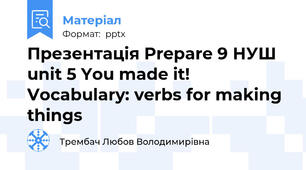 Презентація Prepare 9 НУШ unit 5 You made it! Vocabulary: verbs for making things