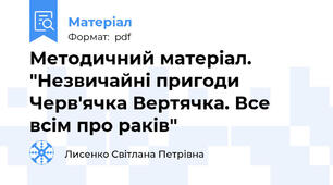 Методичний матеріал. "Незвичайні пригоди Черв'ячка Вертячка. Все всім про раків"