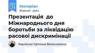 Презентація  до Міжнароднього дня боротьби за ліквідацію расової дискримінації