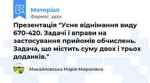 Презентація "Усне віднімання виду 670-420. Задачі і вправи на застосування прийомів обчислень. Задача, що містить суму двох і трьох доданків."