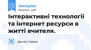 Інтерактивні технології та інтернет ресурси в житті вчителя.