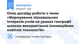 Опис досвіду роботи з теми: «Формування пізнавальних інтересів учнів на уроках географії шляхом використання інноваційних новітніх технологій»