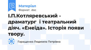 І.П.Котляревський - драматург  і театральний діяч. «Енеїда». Історія появи твору.