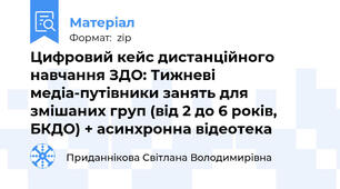 Цифровий кейс дистанційного навчання ЗДО: Тижневі медіа-путівники занять для змішаних груп (від 2 до 6 років, БКДО) + асинхронна відеотека