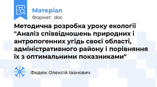 Методична розробка уроку екології "Аналіз співвідношень природних і антропогенних угідь своєї області, адміністративного району і порівняння їх з оптимальними показниками"