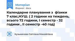 Календарне планування з  фізики  7 клас,НУШ. ( 2 години на тиждень, всього 72 години, І семестр - 32 години , ІІ семестр -40 год)