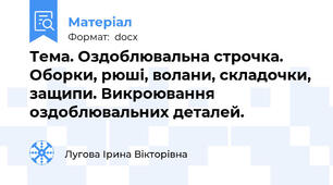Тема. Оздоблювальна строчка.  Оборки, рюші, волани, складочки, защипи. Викроювання оздоблювальних деталей.