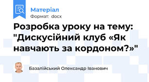 Розробка уроку на тему: "Дискусійний клуб «Як навчають за кордоном?»"