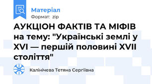 АУКЦІОН ФАКТІВ ТА МІФІВ на тему: "Українські землі у XVI — першій половині XVII століття"