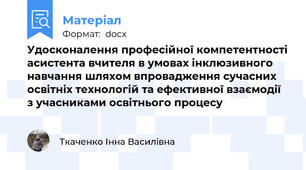 Удосконалення професійної компетентності асистента вчителя в умовах інклюзивного навчання шляхом впровадження сучасних освітніх технологій та ефективної взаємодії з учасниками освітнього процесу