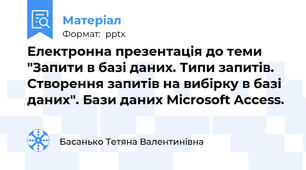 Електронна презентація до теми "Запити в базі даних. Типи запитів. Створення запитів на вибірку в базі даних". Бази даних Microsoft Access.
