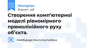 Створення комп’ютерної моделі рівномірного прямолінійного руху об’єкта.