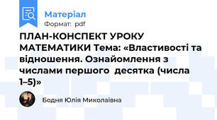 ПЛАН-КОНСПЕКТ УРОКУ МАТЕМАТИКИ Тема: «Властивості та відношення. Ознайомлення з числами першого  десятка (числа 1–5)»